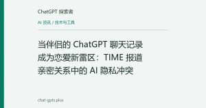 当伴侣的 ChatGPT 聊天记录成为恋爱新雷区：TIME 报道亲密关系中的 AI 隐私冲突