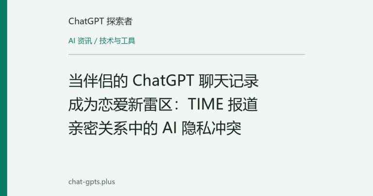 当伴侣的 ChatGPT 聊天记录成为恋爱新雷区:TIME 报道亲密关系中的 AI 隐私冲突