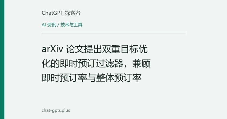 arXiv 论文提出双重目标优化的即时预订过滤器,兼顾即时预订率与整体预订率
