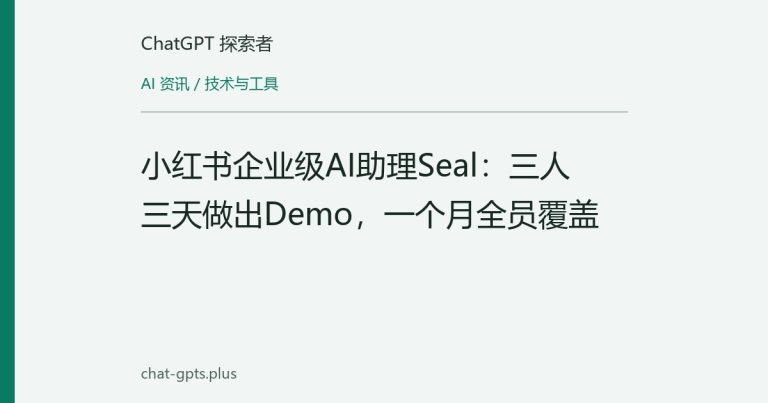小红书企业级AI助理Seal:三人三天做出Demo,一个月全员覆盖