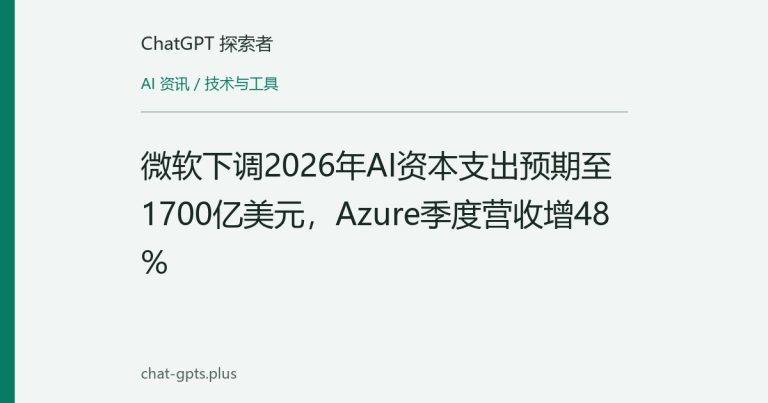 微软下调2026年AI资本支出预期至1700亿美元,Azure季度营收增48%