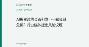 AI投资过热会否引发下一轮金融危机？行业媒体提出风险议题