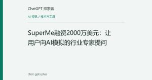 SuperMe融资2000万美元：让用户向AI模拟的行业专家提问