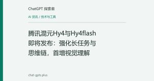 腾讯混元Hy4与Hy4flash即将发布：强化长任务与思维链，首增视觉理解
