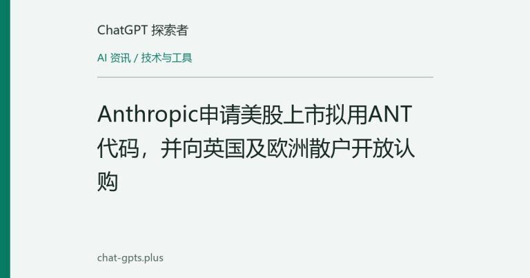 Anthropic申请美股上市拟用ANT代码，并向英国及欧洲散户开放认购