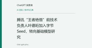 腾讯“王者绝悟”前技术负责人叶德珩加入字节Seed，转向基础模型研究