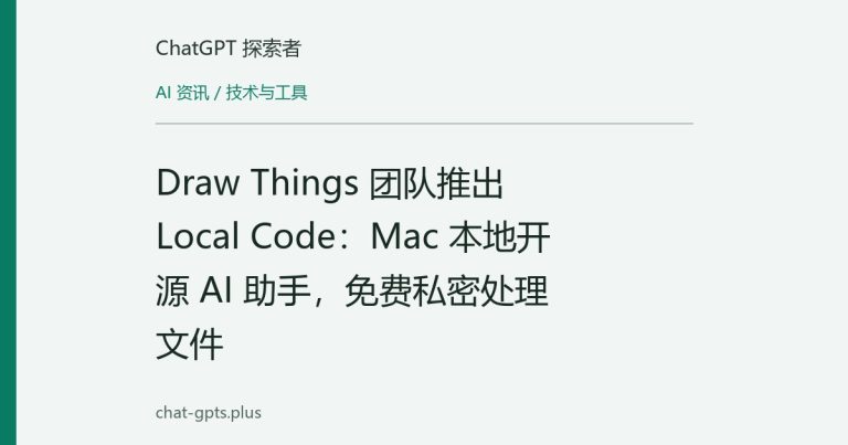 Draw Things 团队推出 Local Code:Mac 本地开源 AI 助手,免费私密处理文件