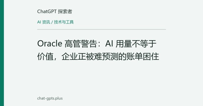 Oracle 高管警告:AI 用量不等于价值,企业正被难预测的账单困住