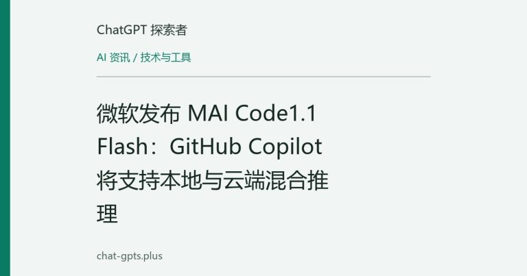 微软发布 MAI Code1.1 Flash：GitHub Copilot 将支持本地与云端混合推理