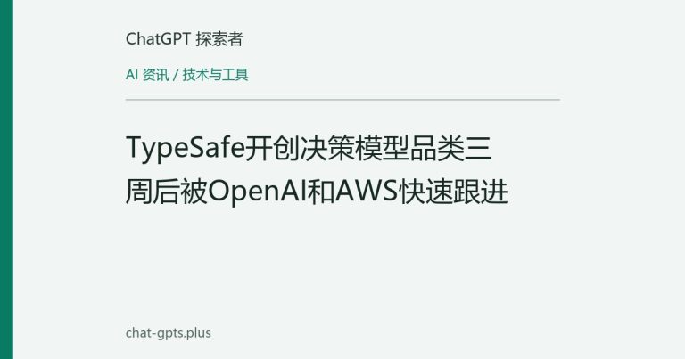 TypeSafe开创决策模型品类三周后被OpenAI和AWS快速跟进