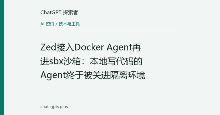 Zed接入Docker Agent再进sbx沙箱:本地写代码的Agent终于被关进隔离环境