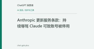 Anthropic 更新服务条款：持续辱骂 Claude 可致账号被停用