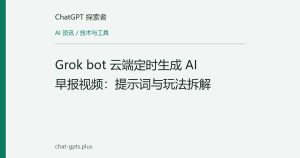 Grok bot 云端定时生成 AI 早报视频：提示词与玩法拆解