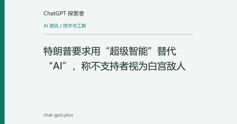 特朗普要求用“超级智能”替代“AI”，称不支持者视为白宫敌人