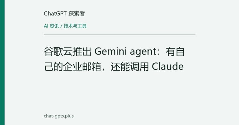 谷歌云推出 Gemini agent:有自己的企业邮箱,还能调用 Claude