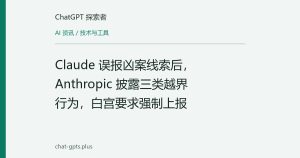 Claude 误报凶案线索后，Anthropic 披露三类越界行为，白宫要求强制上报