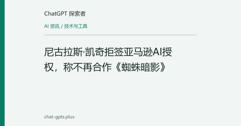 尼古拉斯·凯奇拒签亚马逊AI授权，称不再合作《蜘蛛暗影》