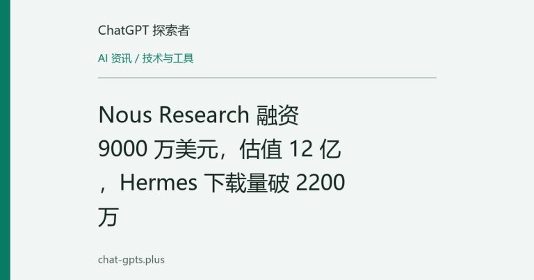 Nous Research 融资 9000 万美元,估值 12 亿,Hermes 下载量破 2200 万