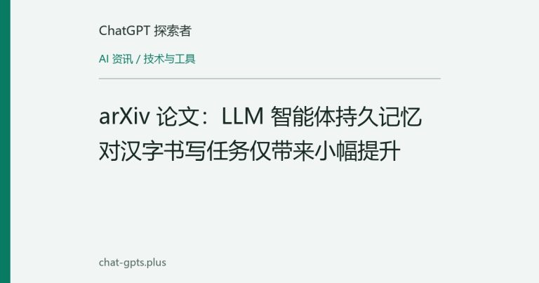 arXiv 论文:LLM 智能体持久记忆对汉字书写任务仅带来小幅提升
