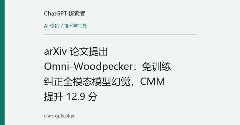 arXiv 论文提出 Omni-Woodpecker:免训练纠正全模态模型幻觉,CMM 提升 12.9 分