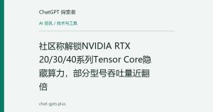 社区称解锁NVIDIA RTX 20/30/40系列Tensor Core隐藏算力，部分型号吞吐量近翻倍
