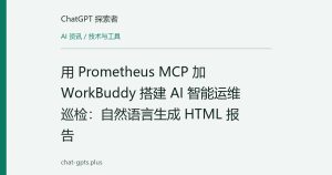 用 Prometheus MCP 加 WorkBuddy 搭建 AI 智能运维巡检：自然语言生成 HTML 报告