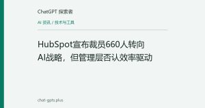 HubSpot宣布裁员660人转向AI战略，但管理层否认效率驱动
