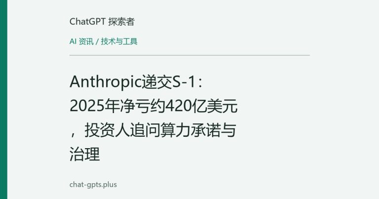 Anthropic递交S-1:2025年净亏约420亿美元,投资人追问算力承诺与治理
