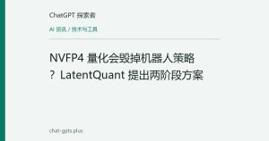 NVFP4 量化会毁掉机器人策略？LatentQuant 提出两阶段方案