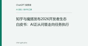 知乎与魔搭发布2026开发者生态白皮书：AI正从问答走向任务执行