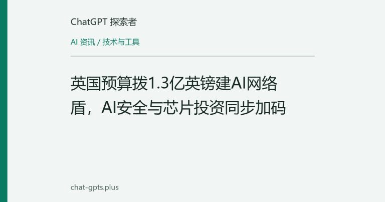 英国预算拨1.3亿英镑建AI网络盾,AI安全与芯片投资同步加码