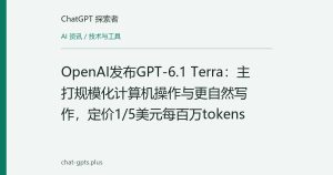 OpenAI发布GPT-6.1 Terra：主打规模化计算机操作与更自然写作，定价1/5美元每百万tokens