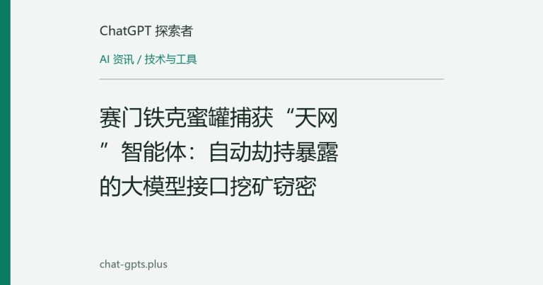赛门铁克蜜罐捕获“天网”智能体：自动劫持暴露的大模型接口挖矿窃密