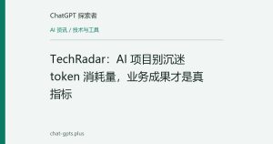 TechRadar：AI 项目别沉迷 token 消耗量，业务成果才是真指标