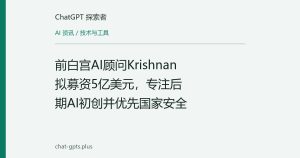 前白宫AI顾问Krishnan拟募资5亿美元，专注后期AI初创并优先国家安全