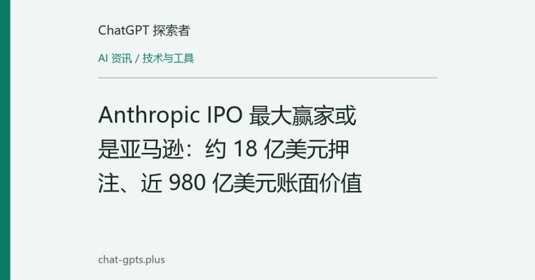 Anthropic IPO 最大赢家或是亚马逊:约 18 亿美元押注、近 980 亿美元账面价值