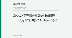 SpaceX工程师分享GrokBot课程：一人可指挥20多个AI Agent协作