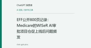 EFF公开800页记录：Medicare的WISeR AI审批项目仓促上线后问题频发