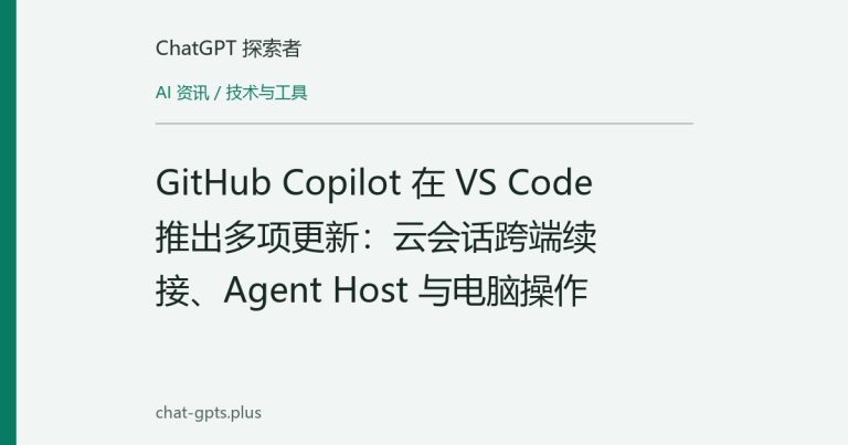 GitHub Copilot 在 VS Code 推出多项更新:云会话跨端续接、Agent Host 与电脑操作