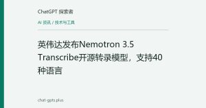英伟达发布Nemotron 3.5 Transcribe开源转录模型，支持40种语言