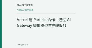 Vercel 与 Particle 合作：通过 AI Gateway 提供模型与推理服务