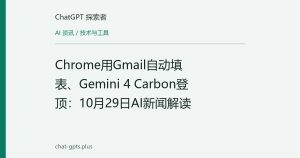 Chrome用Gmail自动填表、Gemini 4 Carbon登顶：10月29日AI新闻解读