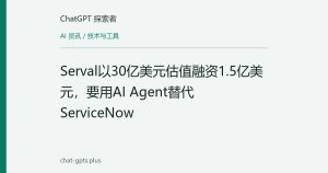 Serval以30亿美元估值融资1.5亿美元，要用AI Agent替代ServiceNow