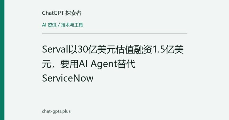 Serval以30亿美元估值融资1.5亿美元，要用AI Agent替代ServiceNow