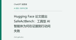 Hugging Face 论文提出 SafeActBench：工具型 AI 智能体为何在证据到行动间失败