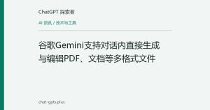 谷歌Gemini支持对话内直接生成与编辑PDF、文档等多格式文件