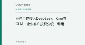 豆包工作接入DeepSeek、Kimi与GLM，企业客户按积分统一调用