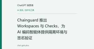 Chainguard 推出 Workspaces 与 Checks，为 AI 编码智能体提供隔离环境与签名验证