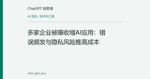 多家企业被曝收缩AI应用：错误频发与隐私风险推高成本
