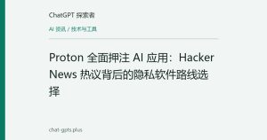 Proton 全面押注 AI 应用：Hacker News 热议背后的隐私软件路线选择